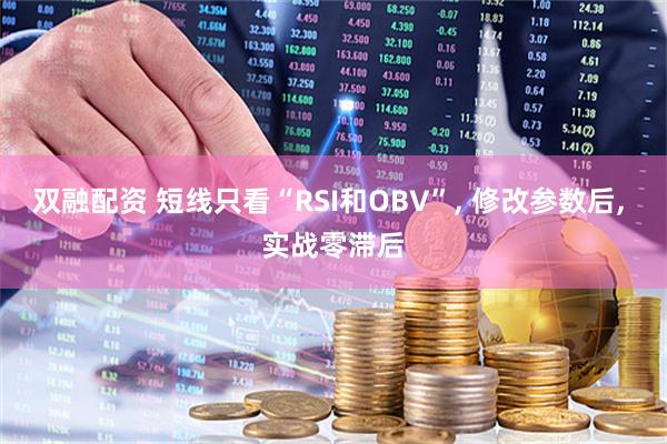 双融配资 短线只看“RSI和OBV”, 修改参数后, 实战零滞后
